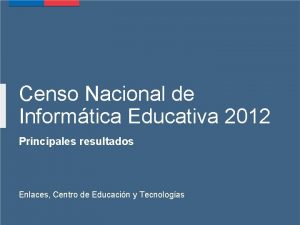 Censo Nacional de Informtica Educativa 2012 Principales resultados