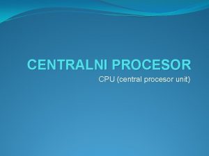 CENTRALNI PROCESOR CPU central procesor unit CPU je