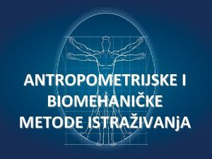 ANTROPOMETRIJSKE I BIOMEHANIKE METODE ISTRAIVANj A BIOMEHANIKA BIOMEHANIKA