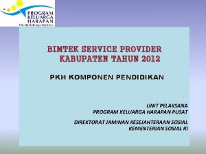 BIMTEK SERVICE PROVIDER KABUPATEN TAHUN 2012 PKH KOMPONEN