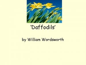 Daffodils by William Wordsworth Daffodils I wandered lonely