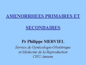 AMENORRHEES PRIMAIRES ET SECONDAIRES Pr Philippe MERVIEL Service