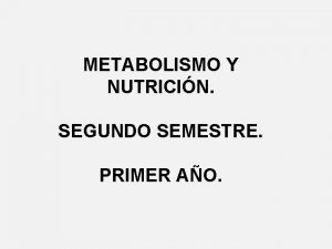 METABOLISMO Y NUTRICIN SEGUNDO SEMESTRE PRIMER AO Tema