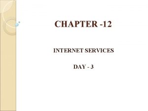 CHAPTER 12 INTERNET SERVICES DAY 3 INTERNET Internet