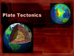 Plate Tectonics Exploring Inside the Earth Geologists have