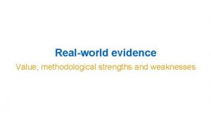 Realworld evidence Value methodological strengths and weaknesses Co