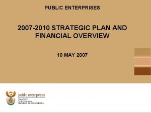 PUBLIC ENTERPRISES 2007 2010 STRATEGIC PLAN AND FINANCIAL