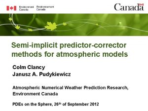 Semiimplicit predictorcorrector methods for atmospheric models Colm Clancy