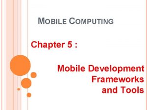 MOBILE COMPUTING Chapter 5 Mobile Development Frameworks and