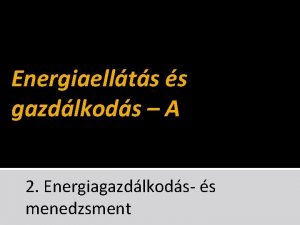 Energiaellts s gazdlkods A 2 Energiagazdlkods s menedzsment