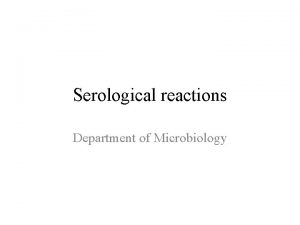 Serological reactions Department of Microbiology AntigenAntibody reactions The