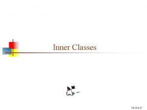 Inner Classes 16 Oct21 Inner classes n n
