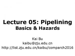 Lecture 05 Pipelining Basics Hazards Kai Bu kaibuzju