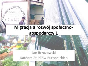 Migracja a rozwj spoecznogospodarczy 1 Jan Brzozowski Katedra