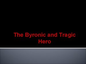 The Byronic and Tragic Hero Byronic Hero Character