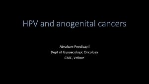 HPV and anogenital cancers Abraham Peedicayil Dept of