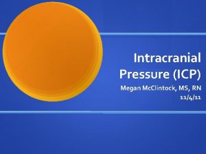 Intracranial Pressure ICP Megan Mc Clintock MS RN
