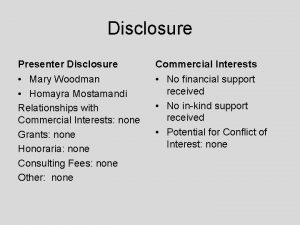 Disclosure Presenter Disclosure Commercial Interests Mary Woodman Homayra