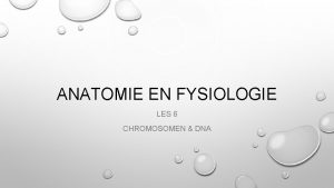 ANATOMIE EN FYSIOLOGIE LES 6 CHROMOSOMEN DNA LESINDELING