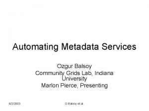 Automating Metadata Services Ozgur Balsoy Community Grids Lab