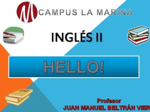 INGLS II HELLO Profesor JUAN MANUEL BELTRN VIER