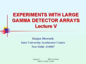 EXPERIMENTS WITH LARGE GAMMA DETECTOR ARRAYS Lecture V