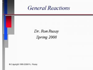 General Reactions Dr Ron Rusay Spring 2008 Copyright