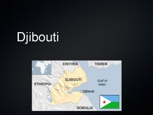 Djibouti Government Djiboutis government is a republic Djibouti