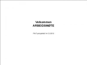 Velkommen ARBEIDSMTE FINTprosjektet 14 12 2010 Agenda for