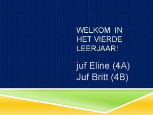 WELKOM IN HET VIERDE LEERJAAR juf Eline 4