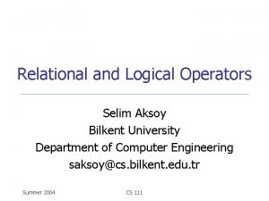 Relational and Logical Operators Selim Aksoy Bilkent University