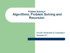 Problem Solving 4 Algorithms Problem Solving and Recursion