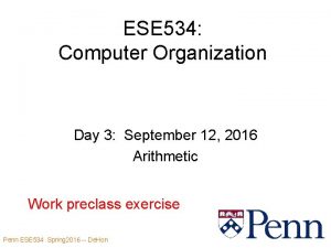 ESE 534 Computer Organization Day 3 September 12