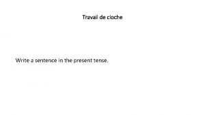 Travail de cloche Write a sentence in the