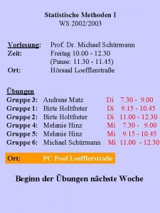 Statistische Methoden I WS 20022003 Vorlesung Zeit Ort