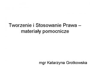 Tworzenie i Stosowanie Prawa materiay pomocnicze mgr Katarzyna