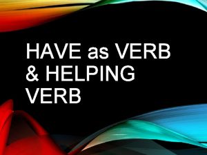 HAVE as VERB HELPING VERB INTRODUCTION HAVE is