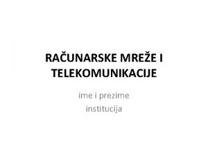 RAUNARSKE MREE I TELEKOMUNIKACIJE ime i prezime institucija