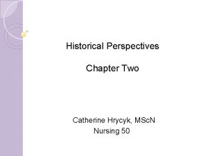 Historical Perspectives Chapter Two Catherine Hrycyk MSc N