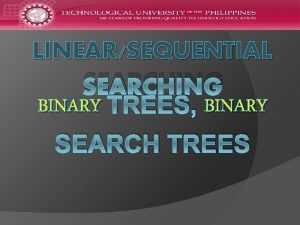 LINEARSEQUENTIAL SEARCHING BINARY TREES BINARY SEARCH TREES BINARY