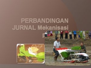 PERBANDINGAN JURNAL Mekanisasi pertanian Kelompok Tri Aiska 115040200111109