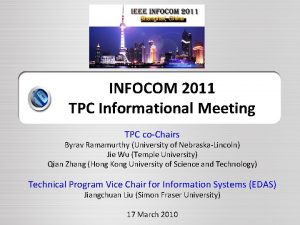 INFOCOM 2011 TPC Informational Meeting TPC coChairs Byrav