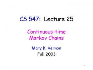 CS 547 Lecture 25 Continuoustime Markov Chains Mary