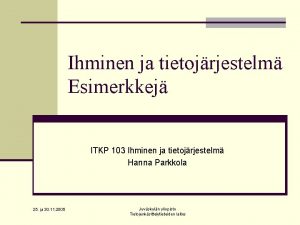 Ihminen ja tietojrjestelm Esimerkkej ITKP 103 Ihminen ja