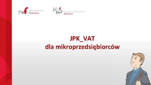 JPKVAT dla mikroprzedsibiorcw JPKVAT JPK VAT Jednolity Plik