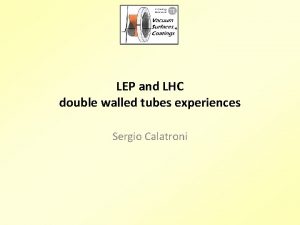 LEP and LHC double walled tubes experiences Sergio