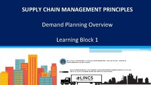 SUPPLY CHAIN MANAGEMENT PRINCIPLES Demand Planning Overview Learning