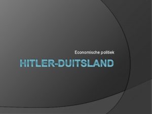 Economische politiek HITLERDUITSLAND Economische politiek Toen Hitler aan