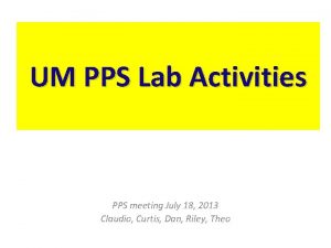 UM PPS Lab Activities PPS meeting July 18