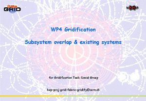 WP 4 Gridification Subsystem overlap existing systems for